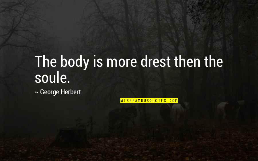 Hot Weather Quotes By George Herbert: The body is more drest then the soule.