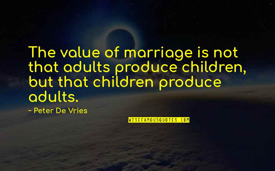 Hotahotgamers Quotes By Peter De Vries: The value of marriage is not that adults Hotahotgamers Quotes By Peter De Vries: The value of marriage is not that adults