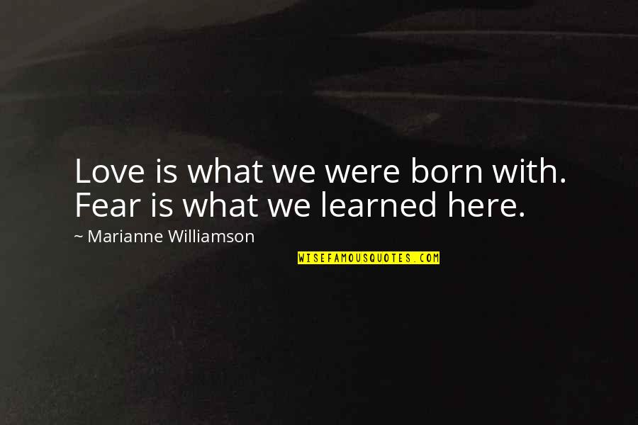 Hotaling Imports Quotes By Marianne Williamson: Love is what we were born with. Fear