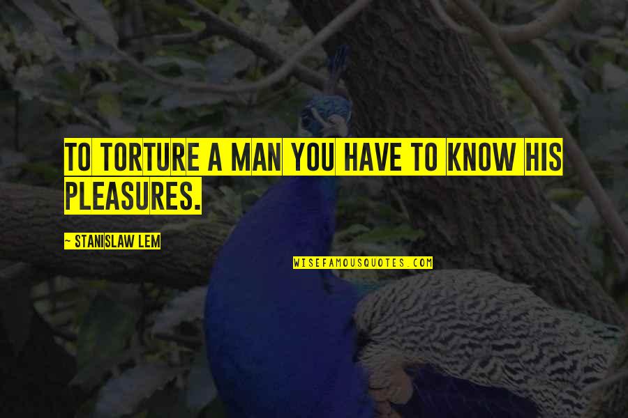 Hotaling Imports Quotes By Stanislaw Lem: To torture a man you have to know
