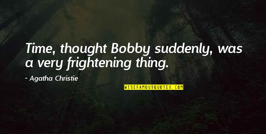 Hotaling Investment Quotes By Agatha Christie: Time, thought Bobby suddenly, was a very frightening Hotaling Investment Quotes By Agatha Christie: Time, thought Bobby suddenly, was a very frightening