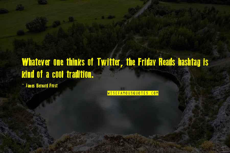 Hotandflashy50 Quotes By James Bernard Frost: Whatever one thinks of Twitter, the Friday Reads