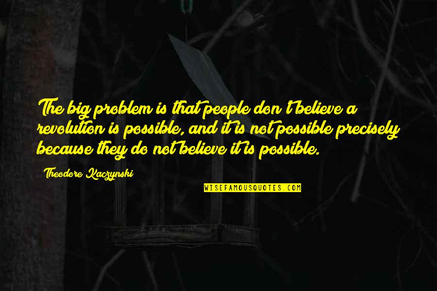 Hotararea 24 2020 Quotes By Theodore Kaczynski: The big problem is that people don't believe Hotararea 24 2020 Quotes By Theodore Kaczynski: The big problem is that people don't believe