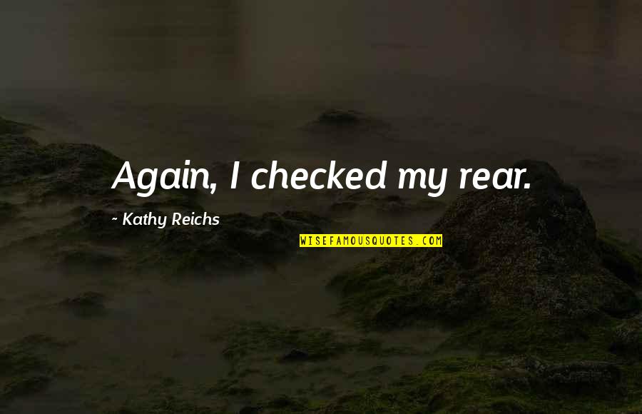 Hotararea Cnsu Quotes By Kathy Reichs: Again, I checked my rear.