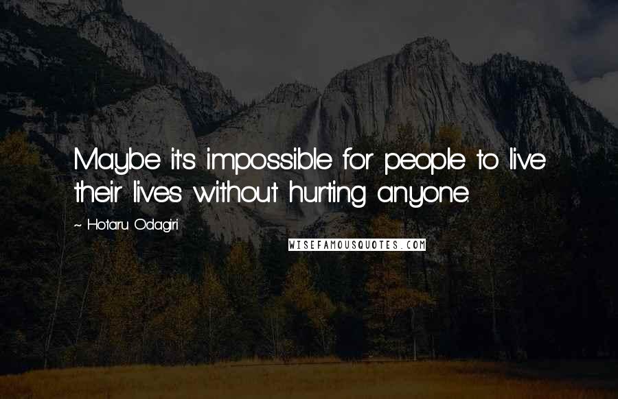 Hotaru Odagiri quotes: Maybe it's impossible for people to live their lives without hurting anyone.