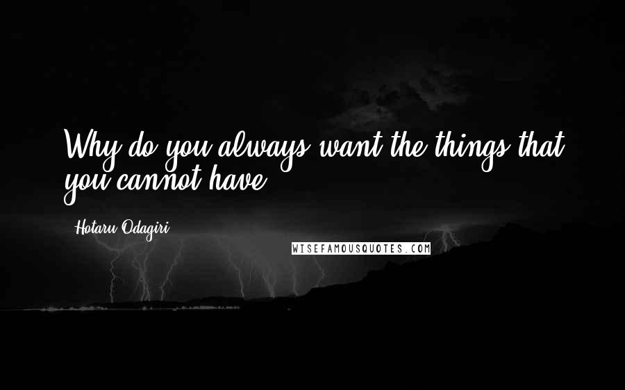 Hotaru Odagiri quotes: Why do you always want the things that you cannot have...