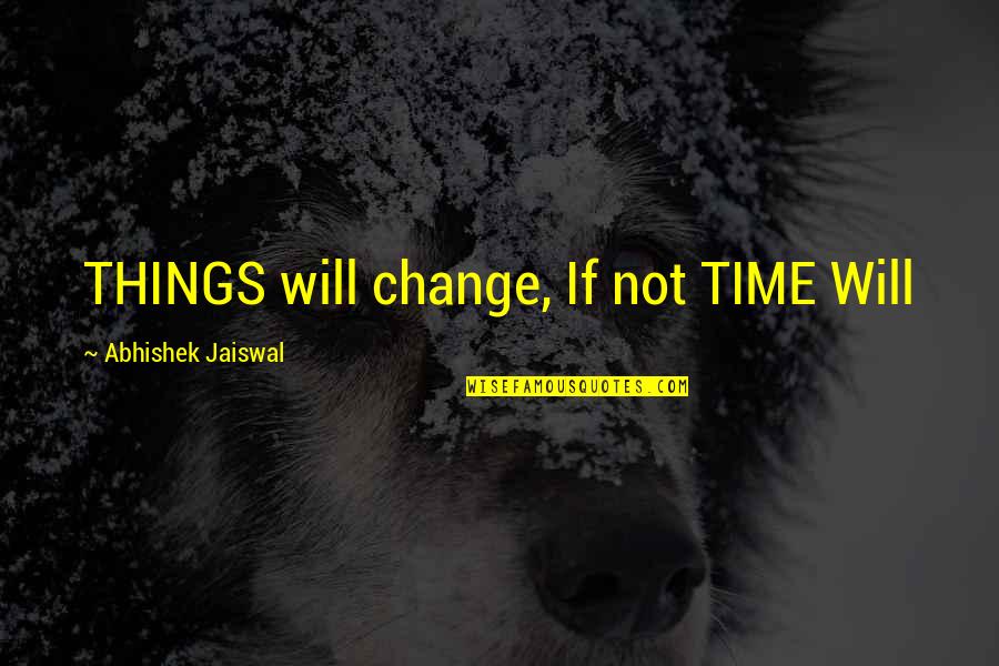 Hotaru Sailor Quotes By Abhishek Jaiswal: THINGS will change, If not TIME Will Hotaru Sailor Quotes By Abhishek Jaiswal: THINGS will change, If not TIME Will