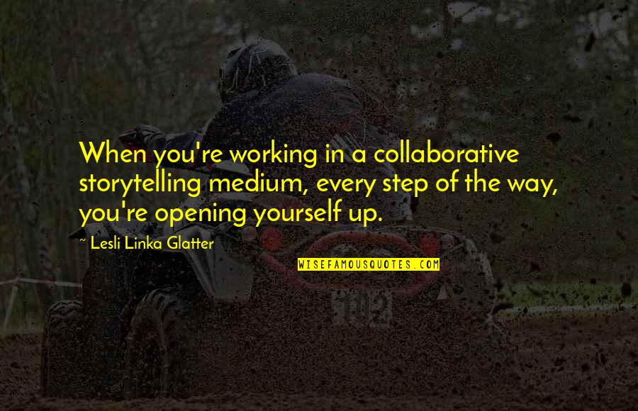 Hotarubi Mori E Quotes By Lesli Linka Glatter: When you're working in a collaborative storytelling medium, Hotarubi Mori E Quotes By Lesli Linka Glatter: When you're working in a collaborative storytelling medium,