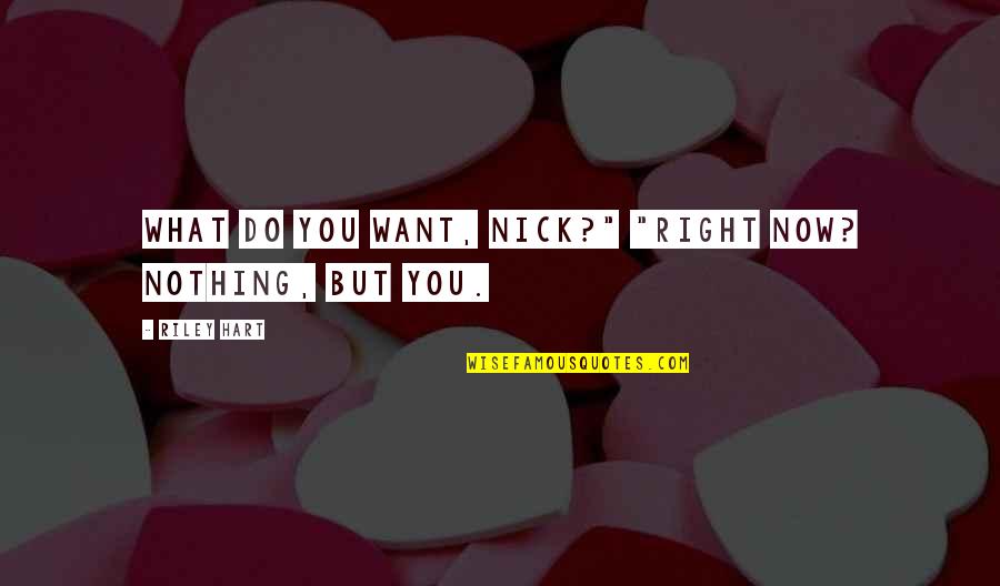 Hotarubi Mori E Quotes By Riley Hart: What do you want, Nick?" "Right now? Nothing,