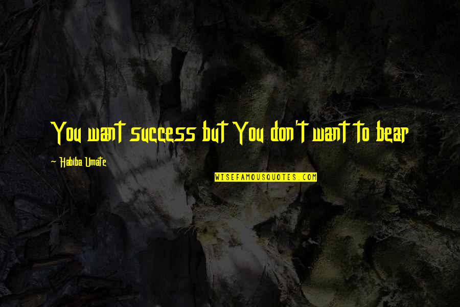 Hotary Quotes By Habiba Umate: You want success but You don't want to