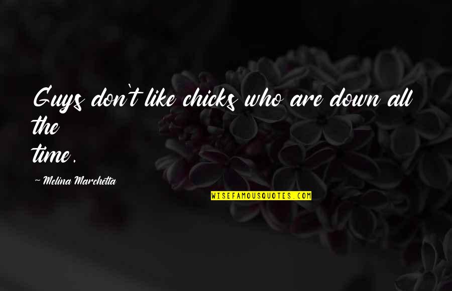 Hotary Quotes By Melina Marchetta: Guys don't like chicks who are down all Hotary Quotes By Melina Marchetta: Guys don't like chicks who are down all