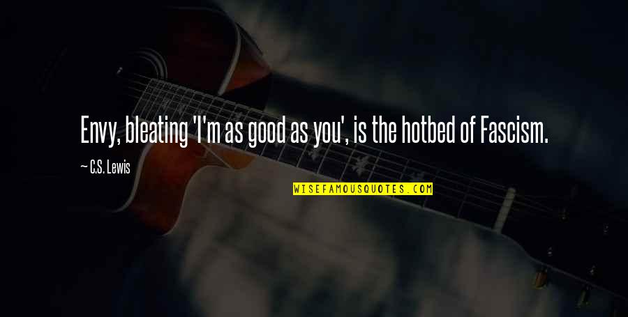 Hotbed Quotes By C.S. Lewis: Envy, bleating 'I'm as good as you', is