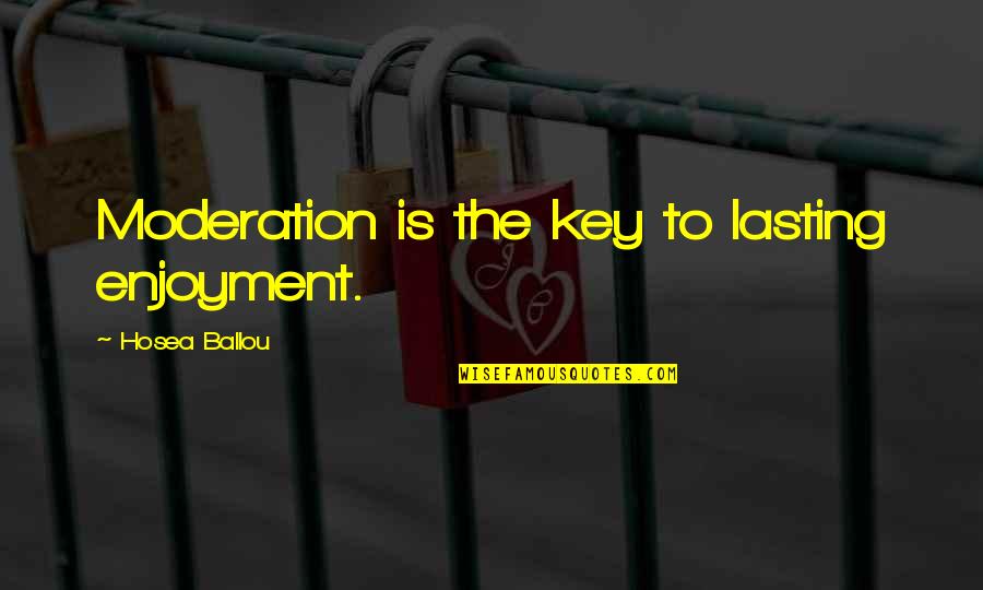 Hotbed Synonym Quotes By Hosea Ballou: Moderation is the key to lasting enjoyment.