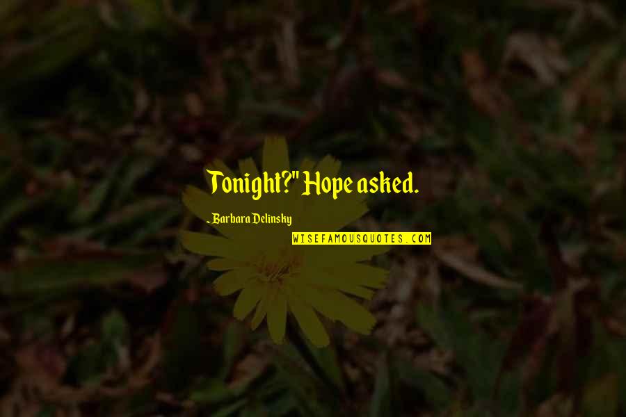 Hotblack Desiato Quotes By Barbara Delinsky: Tonight?" Hope asked.
