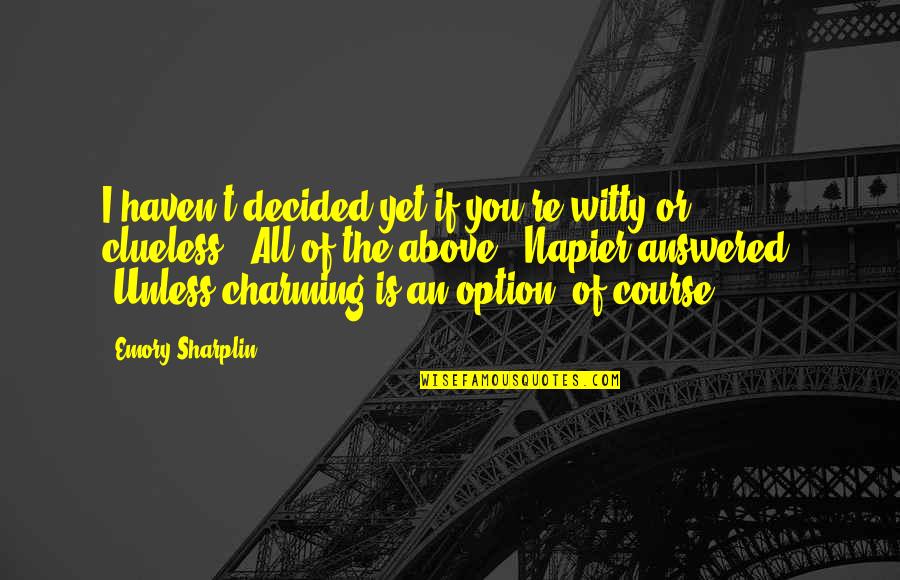 Hotboxing Quotes By Emory Sharplin: I haven't decided yet if you're witty or