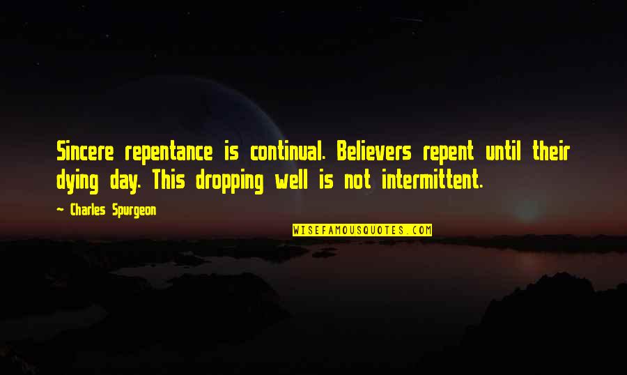 Hotch And Prentiss Quotes By Charles Spurgeon: Sincere repentance is continual. Believers repent until their Hotch And Prentiss Quotes By Charles Spurgeon: Sincere repentance is continual. Believers repent until their
