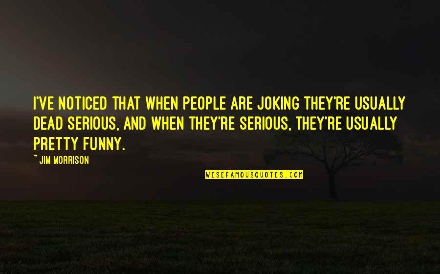 Hotchpotch Quotes By Jim Morrison: I've noticed that when people are joking they're