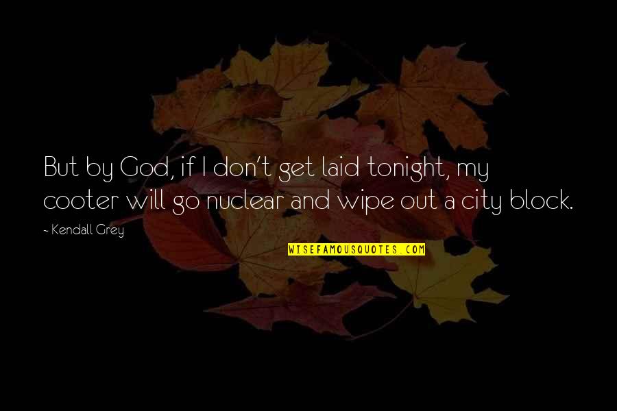 Hotdogging Hans Quotes By Kendall Grey: But by God, if I don't get laid