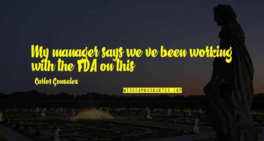 Hotdogging Stories Quotes By Carlos Gonzalez: My manager says we've been working with the