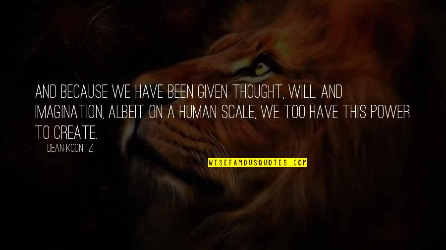Hotel Concierge Quotes By Dean Koontz: And because we have been given thought, will,