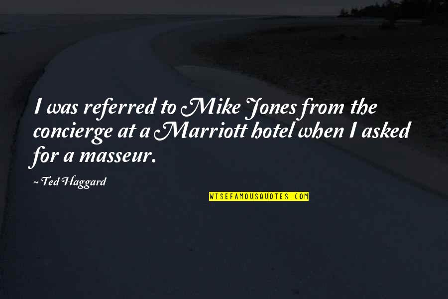 Hotel Concierge Quotes By Ted Haggard: I was referred to Mike Jones from the