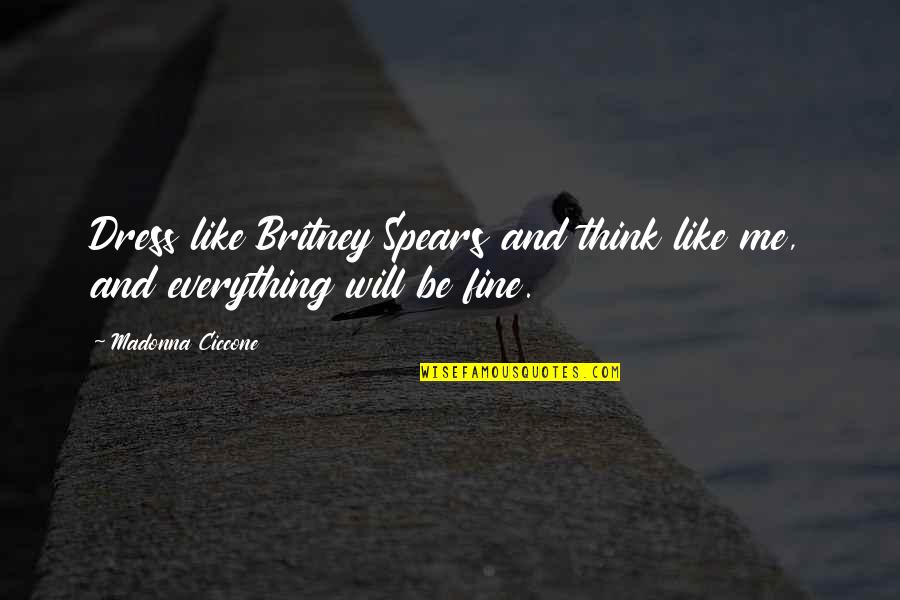 Hotel Cortez Quotes By Madonna Ciccone: Dress like Britney Spears and think like me,