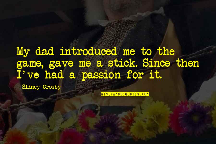 Hotel General Manager Quotes By Sidney Crosby: My dad introduced me to the game, gave Hotel General Manager Quotes By Sidney Crosby: My dad introduced me to the game, gave
