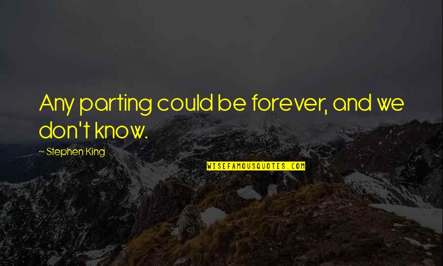 Hotel Management Quotes By Stephen King: Any parting could be forever, and we don't
