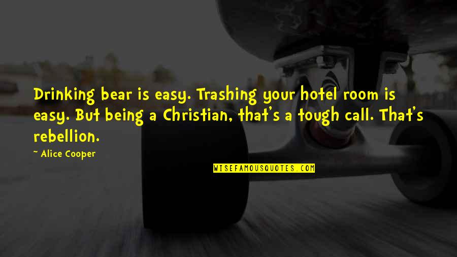 Hotel Rooms Quotes By Alice Cooper: Drinking bear is easy. Trashing your hotel room