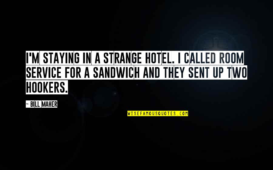 Hotel Rooms Quotes By Bill Maher: I'm staying in a strange hotel. I called