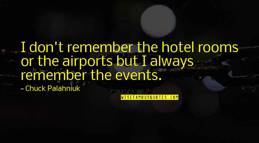 Hotel Rooms Quotes By Chuck Palahniuk: I don't remember the hotel rooms or the