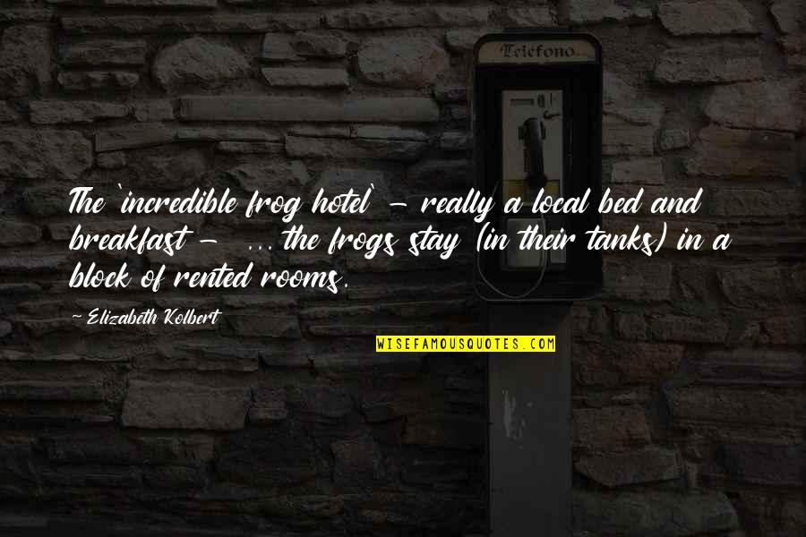 Hotel Rooms Quotes By Elizabeth Kolbert: The 'incredible frog hotel' - really a local