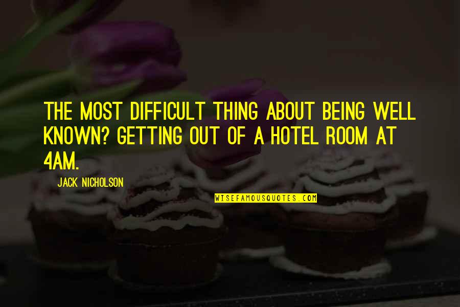 Hotel Rooms Quotes By Jack Nicholson: The most difficult thing about being well known?