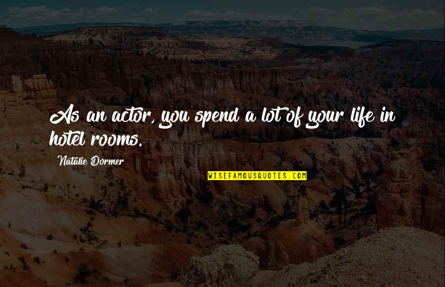 Hotel Rooms Quotes By Natalie Dormer: As an actor, you spend a lot of