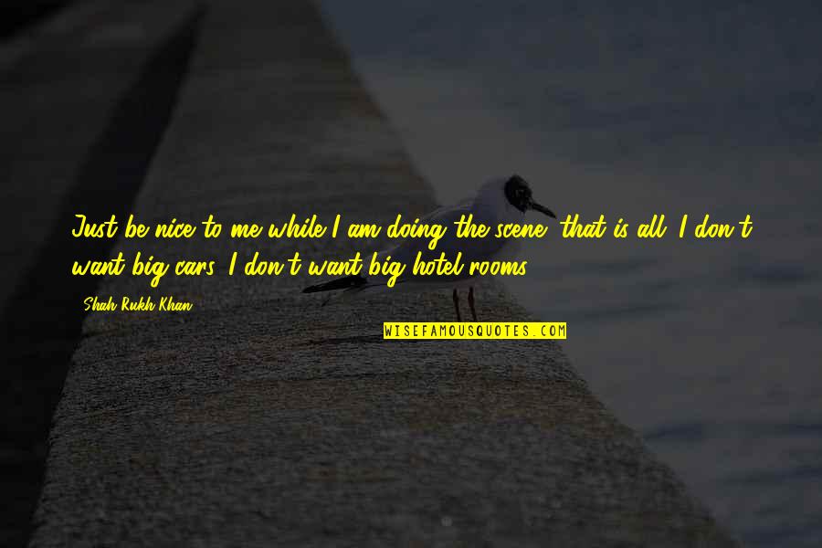 Hotel Rooms Quotes By Shah Rukh Khan: Just be nice to me while I am
