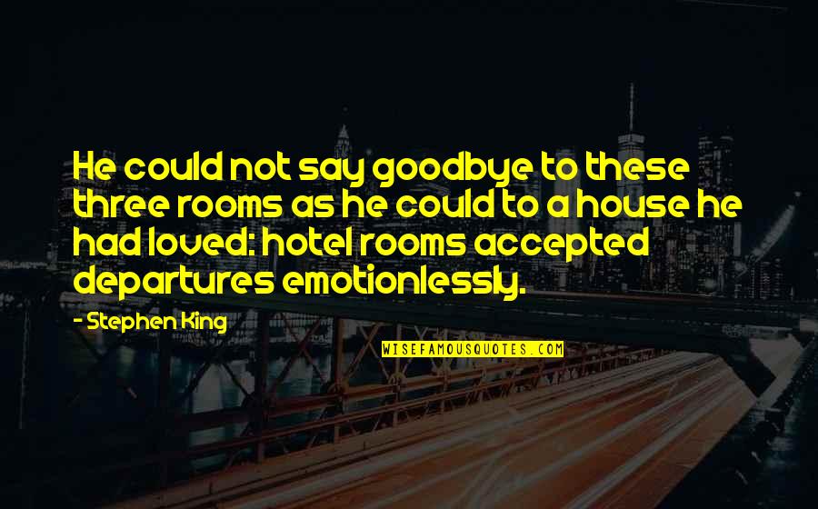 Hotel Rooms Quotes By Stephen King: He could not say goodbye to these three