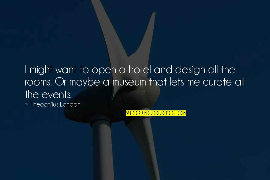 Hotel Rooms Quotes By Theophilus London: I might want to open a hotel and