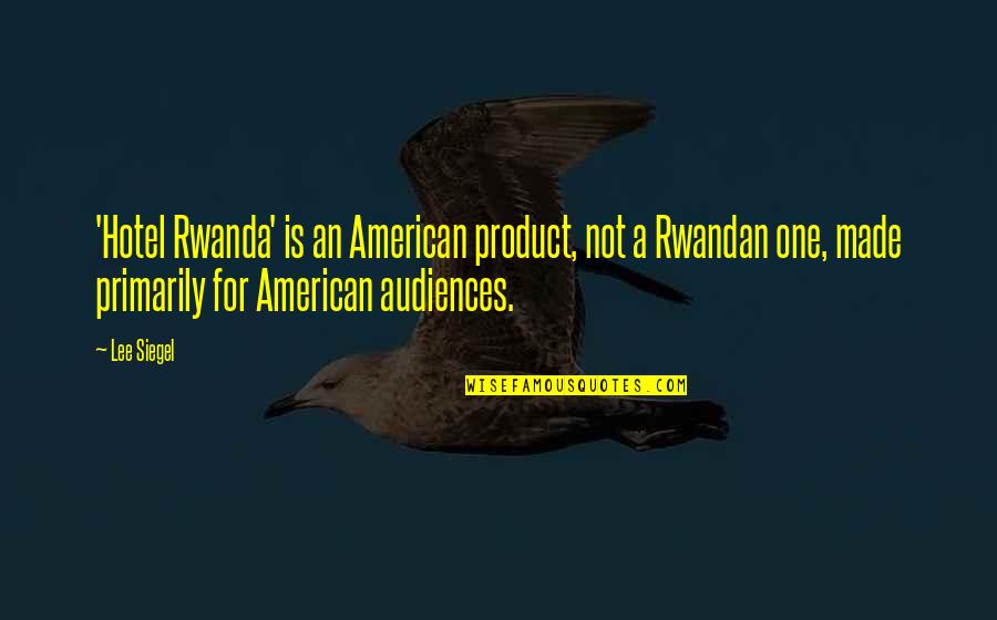 Hotel Rwanda Quotes By Lee Siegel: 'Hotel Rwanda' is an American product, not a