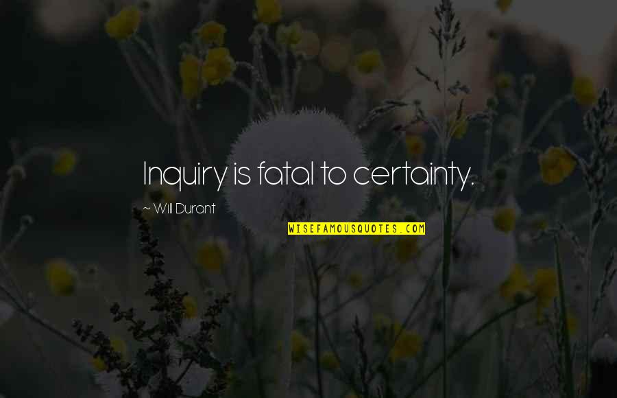 Hotel Welcome Quotes By Will Durant: Inquiry is fatal to certainty.