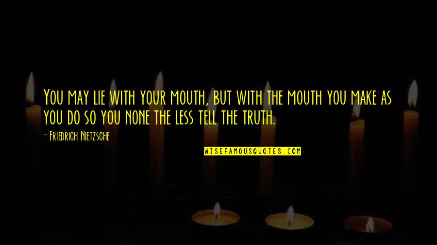 Hotels Famous Quotes By Friedrich Nietzsche: You may lie with your mouth, but with