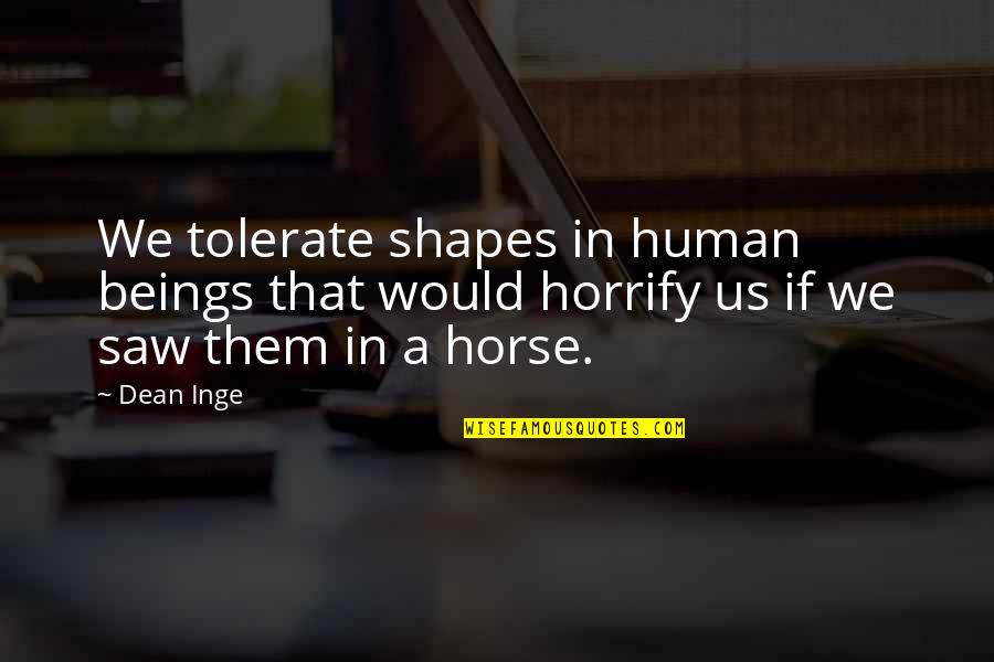 Hotels In Kufri Quotes By Dean Inge: We tolerate shapes in human beings that would