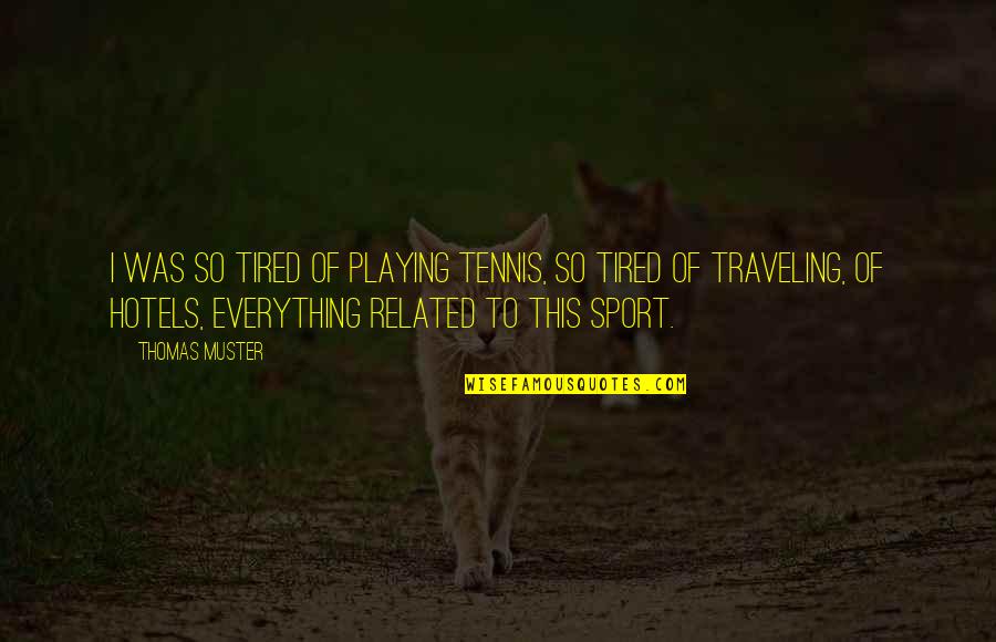 Hotels Related Quotes By Thomas Muster: I was so tired of playing tennis, so Hotels Related Quotes By Thomas Muster: I was so tired of playing tennis, so