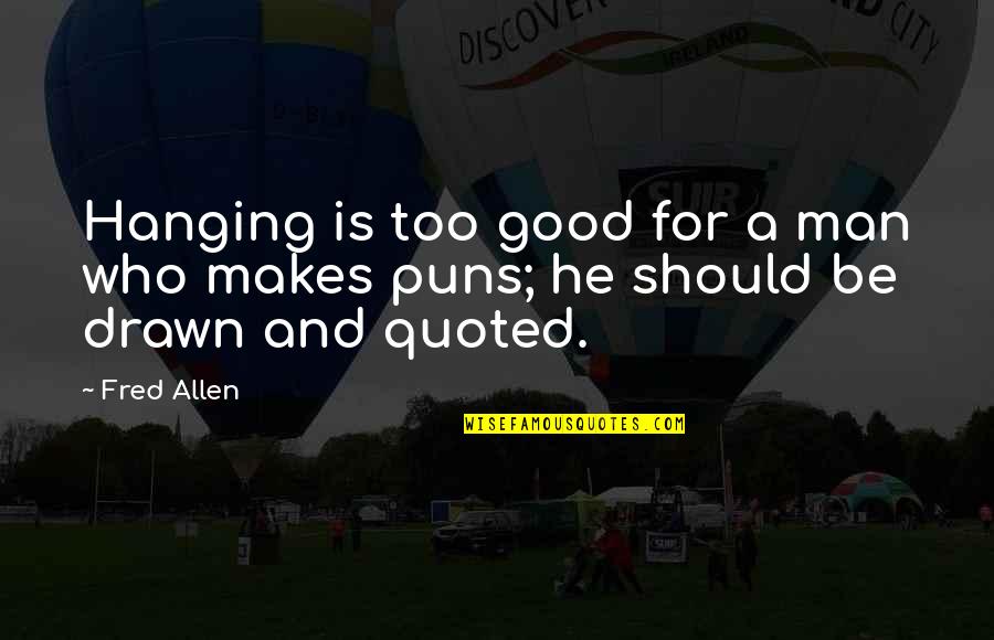 Hotemage Quotes By Fred Allen: Hanging is too good for a man who