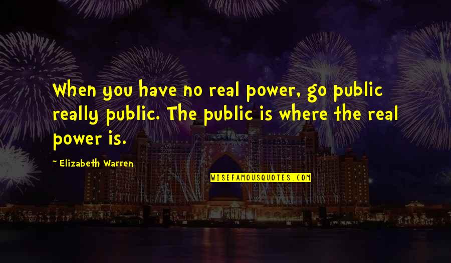 Hotest Quotes By Elizabeth Warren: When you have no real power, go public