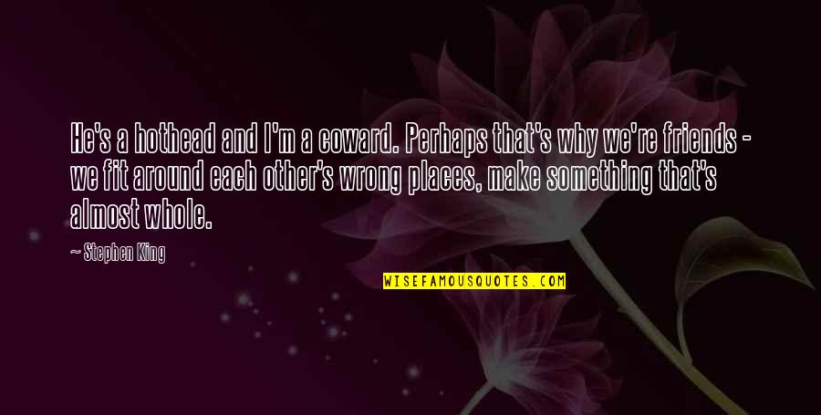 Hothead Quotes By Stephen King: He's a hothead and I'm a coward. Perhaps