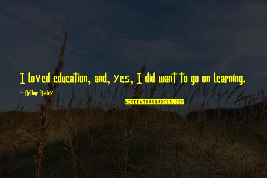 Hothoused Quotes By Arthur Hailey: I loved education, and, yes, I did want