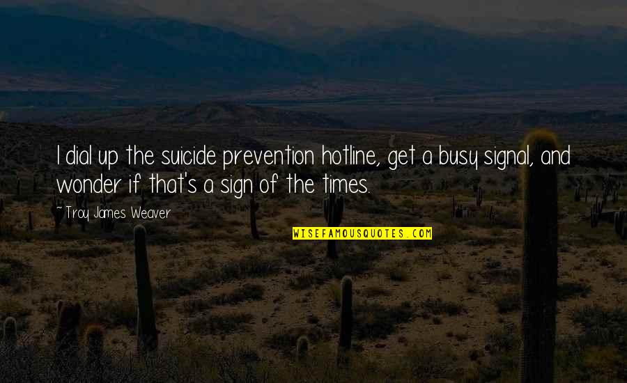 Hotline Quotes By Troy James Weaver: I dial up the suicide prevention hotline, get