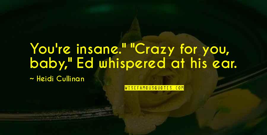 Hotlines Inc Quotes By Heidi Cullinan: You're insane." "Crazy for you, baby," Ed whispered