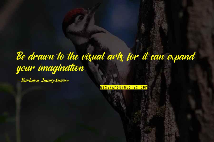 Hotly Quotes By Barbara Januszkiewicz: Be drawn to the visual arts for it