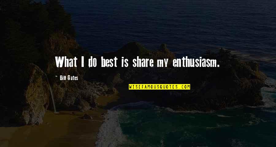 Hotly Quotes By Bill Gates: What I do best is share my enthusiasm.